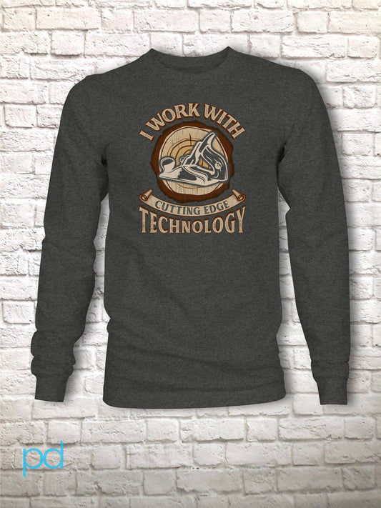 Funny Lumberjack Arborist Woodwork Timber Shirt, I Work With Cutting Edge Technology Pun Gift Idea, Humorous Wood Plane Long Sleeve T-Shirt