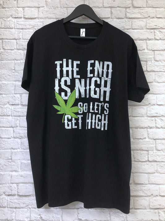 Funny Weed Smoking T-Shirt, The End Is Nigh So Let&#39;s Get High Gift Idea, Humorous Pot Smoker Tee Shirt T Top