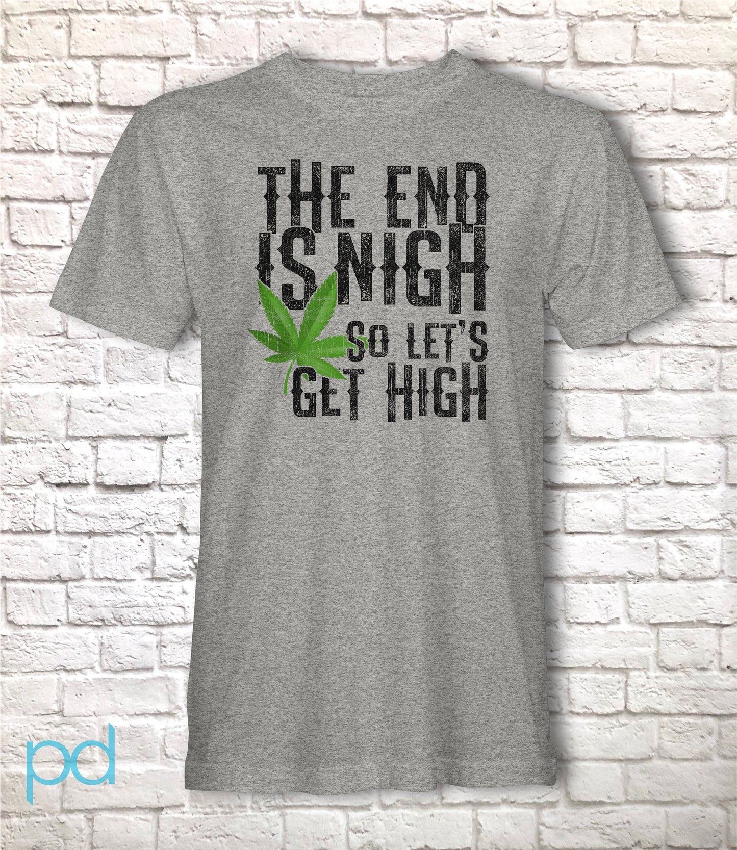Funny Weed Smoking T-Shirt, The End Is Nigh So Let&#39;s Get High Gift Idea, Humorous Pot Smoker Tee Shirt T Top